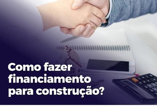 Como fazer financiamento para construção?